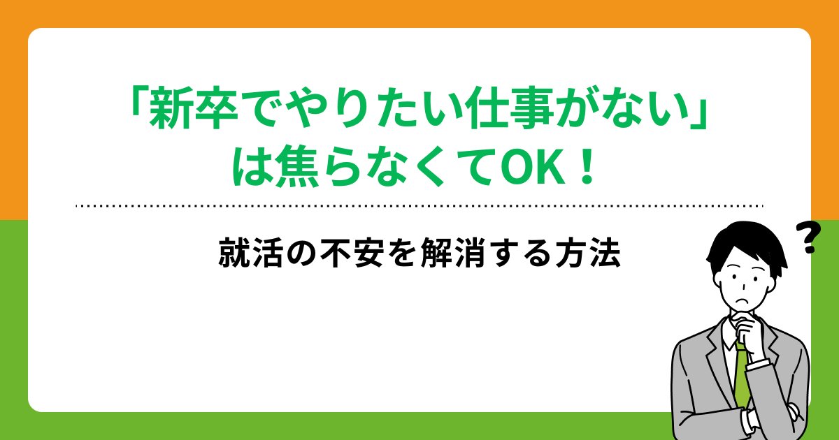 「新卒でやりたい仕事がない」は焦らなくてOK!就活の不安を解消する方法の画像