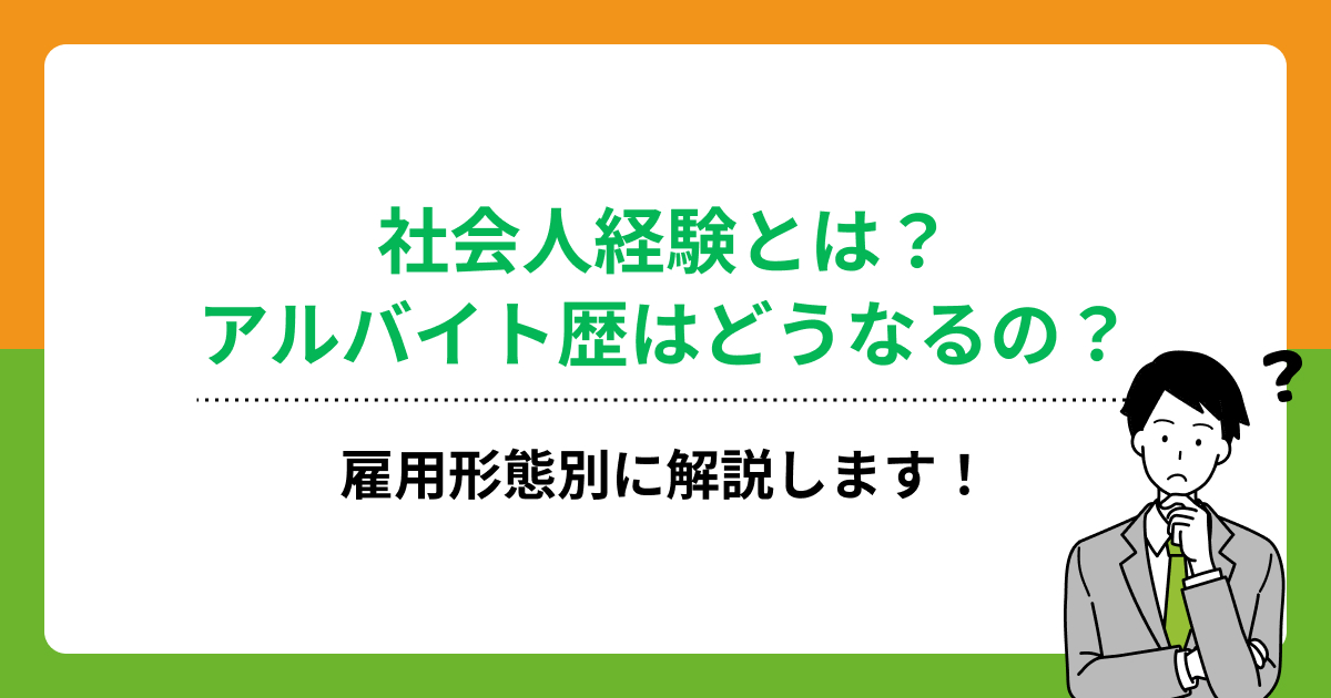 社会人経験とは?アルバイト歴はどうなるの?雇用形態別に解説します!