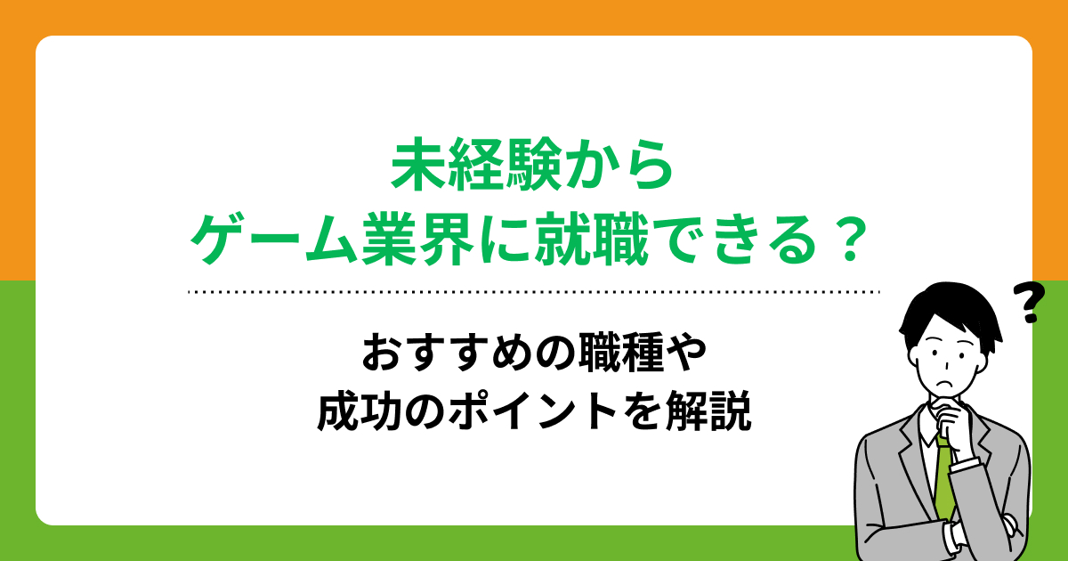 未経験からゲーム業界に就職できる?おすすめの職種や成功のポイントを解説の画像